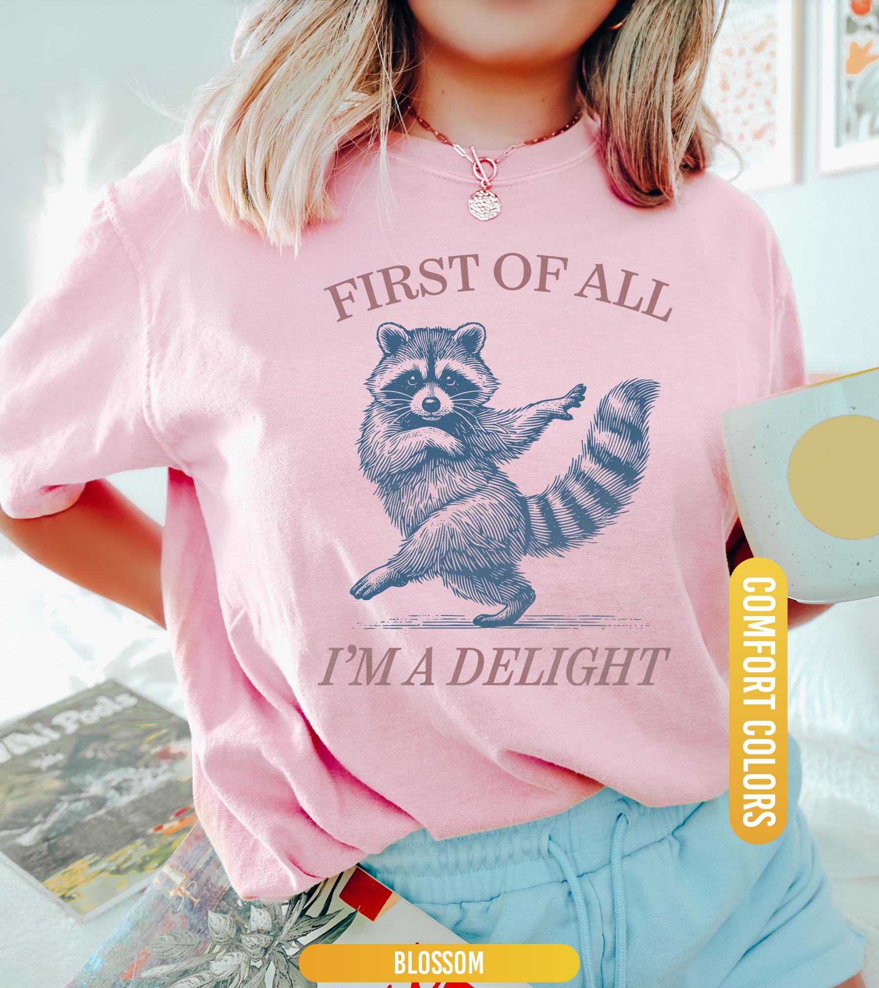 First of All, I'm a Delight Shirt, Funny Raccoon Tshirt, Funny Animal Raccoon Tee, Sarcastic Quote Shirt, Sarcasm Shirt  Humor Graphic Shirt