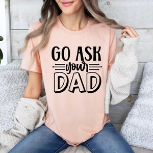 Go Ask Your Dad, Sarcastic Mom Shirt, Funny Saying Shirt, Mom Life Shirt, Best Mama Shirt, Mothers Day Shirt, Mom T-shirt, Gift For Mom image 5