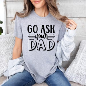 Go Ask Your Dad, Sarcastic Mom Shirt, Funny Saying Shirt, Mom Life Shirt, Best Mama Shirt, Mothers Day Shirt, Mom T-shirt, Gift For Mom image 4