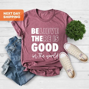 Glaube, es gibt das Gute in der Welt Shirt, positive Kindness Shirt, sei das gute Shirt, Inspiration Shirt, Motivationszitat Shirt