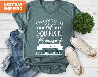 I'm Going to Let God Fix It Shirt, Sarcastic T-Shirt, Funny Saying Shirt, Sarcasm Shirt, Humorous Tee, Funny Women Tee