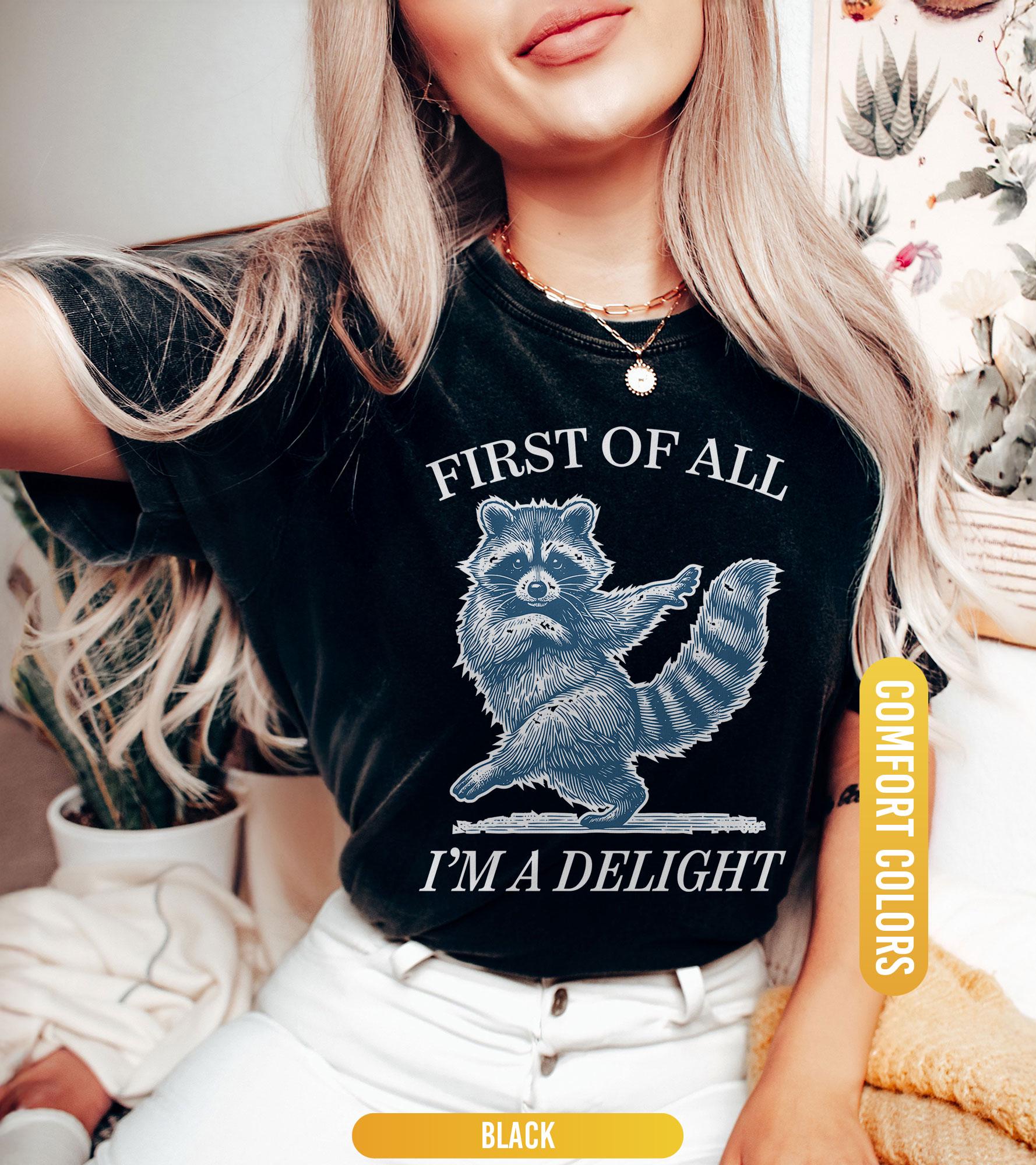 First of All, I'm a Delight Shirt, Funny Raccoon Tshirt, Funny Animal Raccoon Tee, Sarcastic Quote Shirt, Sarcasm Shirt  Humor Graphic Shirt