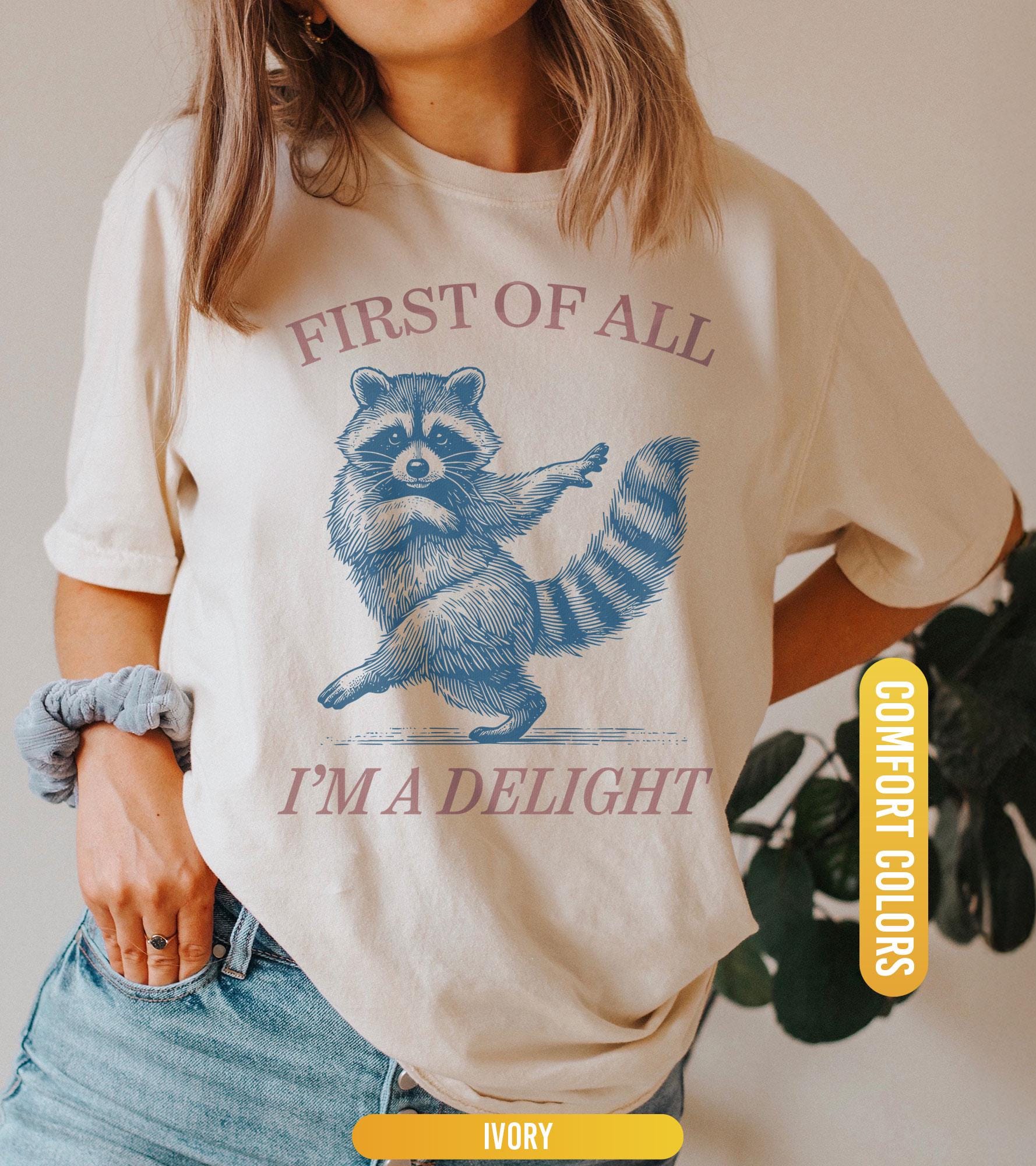 First of All, I'm a Delight Shirt, Funny Raccoon Tshirt, Funny Animal Raccoon Tee, Sarcastic Quote Shirt, Sarcasm Shirt  Humor Graphic Shirt