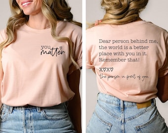 Dear Person Behind Me Shirt, You Matter Shirt, Mental Health Shirt, Kindness Shirt, You Are Enough Shirt