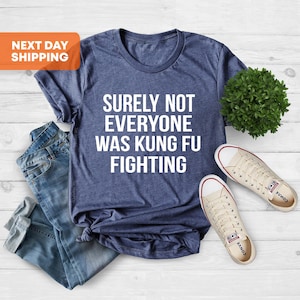 Surely Not Everyone Was Kung Fu Fighting Shirt, Kung Fu Shirt, Karate Shirt,Judo Shirt, Funny Fighting Shirt,Father&#39;s Day Gift, Gift For Him
