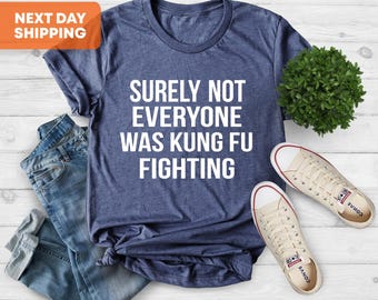 Surely Not Everyone Was Kung Fu Fighting Shirt, Kung Fu Shirt, Karate Shirt,Judo Shirt, Funny Fighting Shirt,Father's Day Gift, Gift For Him
