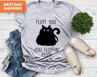 Fluff You You Fluffin Fluff Shirt, Funny Cat Shirt, Cat Lover Gift, Funny Sarcastic Shirt, Funny Women Shirt, Cat Shirt, Cat Owner Shirt