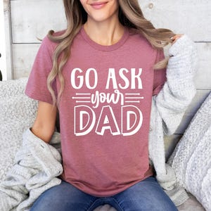 Go Ask Your Dad, Sarcastic Mom Shirt, Funny Saying Shirt, Mom Life Shirt, Best Mama Shirt, Mothers Day Shirt, Mom T-shirt, Gift For Mom image 3