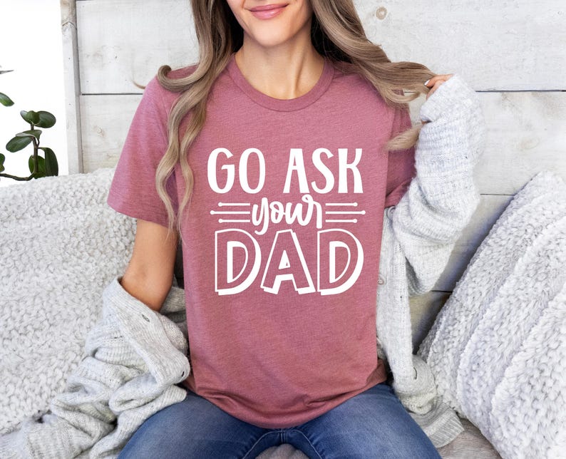 Go Ask Your Dad, Sarcastic Mom Shirt, Funny Saying Shirt, Mom Life Shirt, Best Mama Shirt, Mothers Day Shirt, Mom T-shirt, Gift For Mom image 3