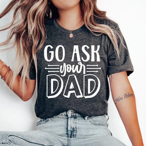 Go Ask Your Dad, Sarcastic Mom Shirt, Funny Saying Shirt, Mom Life Shirt, Best Mama Shirt, Mothers Day Shirt, Mom T-shirt, Gift For Mom image 2