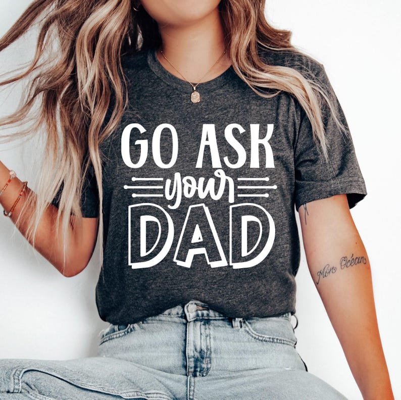 Go Ask Your Dad, Sarcastic Mom Shirt, Funny Saying Shirt, Mom Life Shirt, Best Mama Shirt, Mothers Day Shirt, Mom T-shirt, Gift For Mom image 2
