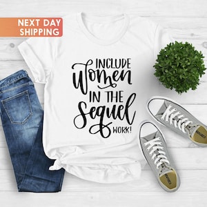 Include Women In The Sequel Work, Feminist Shirt, Strong Women Shirt, Women&#39;s Power Shirts, Social Justice Shirt,Women Rights Equality Shirt