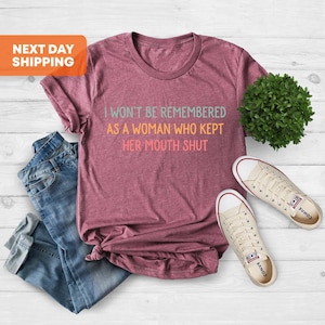 Feminist Shirts, I Won&#39;t Be Remembered As A Woman Who Kept Her Mouth Shut, Women Rights Equality, Women&#39;s Power Shirts, Strong Women Shirt
