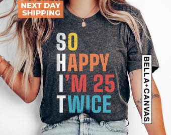 So Happy I'm 25 Twice Shirt, Funny 50th Birthday Shirt, 50th Birthday Tee, Birthday Trip Shirt, Birthday Gift