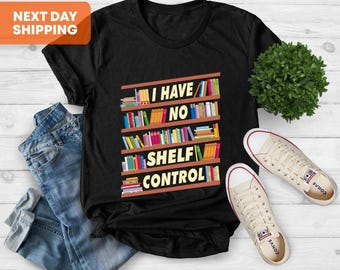 I Have No Shelf Control Shirt, Book T-shirt, Librarian Shirt, Book Lover Gift,Reading Teacher Shirt, Reading Shirt,Library Shirt, Book Gift