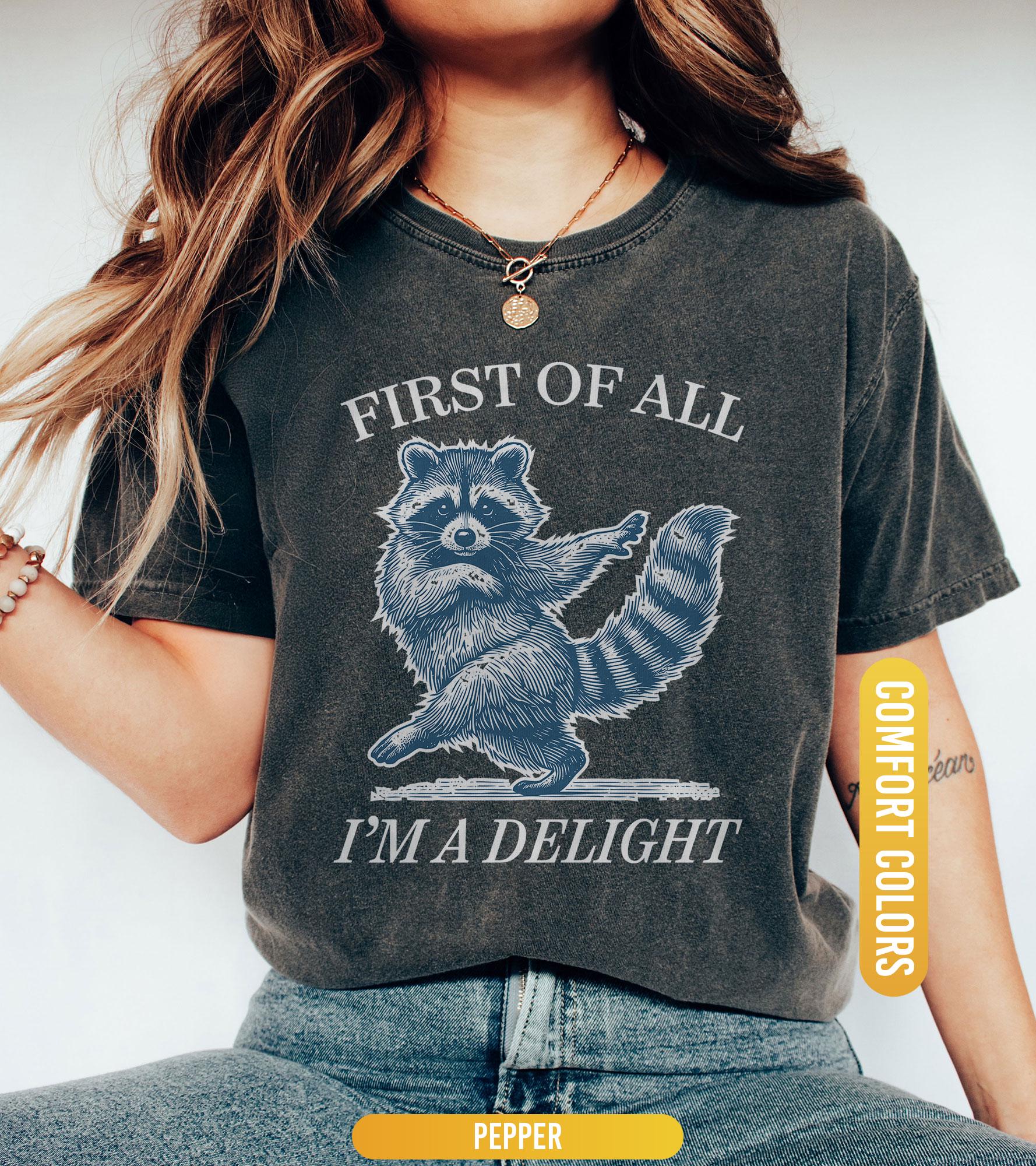 First of All, I'm a Delight Shirt, Funny Raccoon Tshirt, Funny Animal Raccoon Tee, Sarcastic Quote Shirt, Sarcasm Shirt  Humor Graphic Shirt