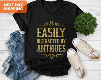 Antiques Shirt, Easily Distracted By Antiques, Antique Collector Shirt, Funny Antique Gift, Antique Lover Tee, Vintage Shirt