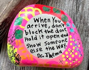 Be Kind Stone: "When You Arrive, Don't Block the Door. Hold It Open and Show Someone Else the Way" - Dr. Thema - 2.75-Inch Painted Rock