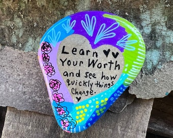 Learn your worth and see how quickly things change, heart, 2.5 Inch Painted Rock