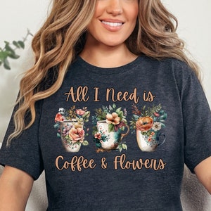 Plant Lover Shirt, All I Need Is Coffee And Flowers Shirt, Flower Lady Shirt, Gift For Mom, Plant Mom Shirt, Coffee And Flowers Lover Gift