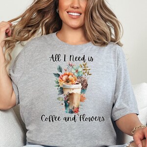 Plant Lover Shirt, All I Need Is Coffee And Flowers Shirt, Flower Lady Shirt, Gift For Mom, Plant Mom Shirt, Coffee And Flowers Lover Gift