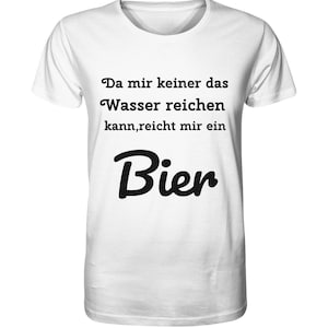 Könnte beinhalten: Weißes T-Shirt mit schwarzem Text, der "Da mir keiner das Wasser reichen kann, reicht mir ein Bier" lautet.