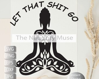 Yogi/Yoga Woman Svg/ Let that sh*t Go Svg/ Yoga Pose Art , Svg, Png, Eps, Jpg , Dxf, Instant Digital Download, Printable Art