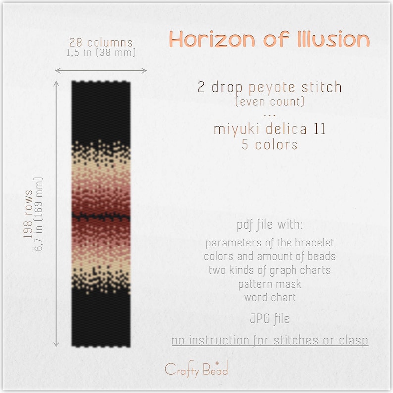 Op de afbeelding: Een kralenpatroon voor een armband genaamd "Horizon of Illusion". Het patroon is 1,5 inch breed en 6,7 inch lang. Het is gemaakt met 198 rijen en 28 kolommen Miyuki Delica 11 kralen in 5 kleuren. Het patroon is voor een 2-drop peyote steek (even aantal). Het patroon bevat een PDF-bestand met parameters van de armband, kleuren en hoeveelheid kralen, twee soorten grafieken, een patroonmasker, een woordkaart en een JPG-bestand. Er zijn geen instructies voor steken of een sluiting.