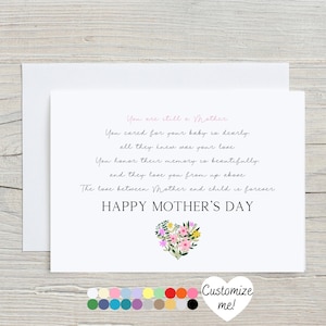 May include: A white card with a pink floral heart design and the text "You are still a Mother. You cared for your baby so dearly. All they knew was your love. You honor their memory so beautifully and they love you from up above. The love between Mother and child is forever. Happy Mother's Day."  Customize me!"