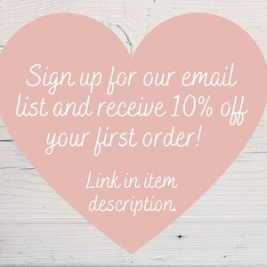 May include: Pink heart-shaped graphic with white text that says "Sign up for our email list and receive 10% off your first order! Link in item description."