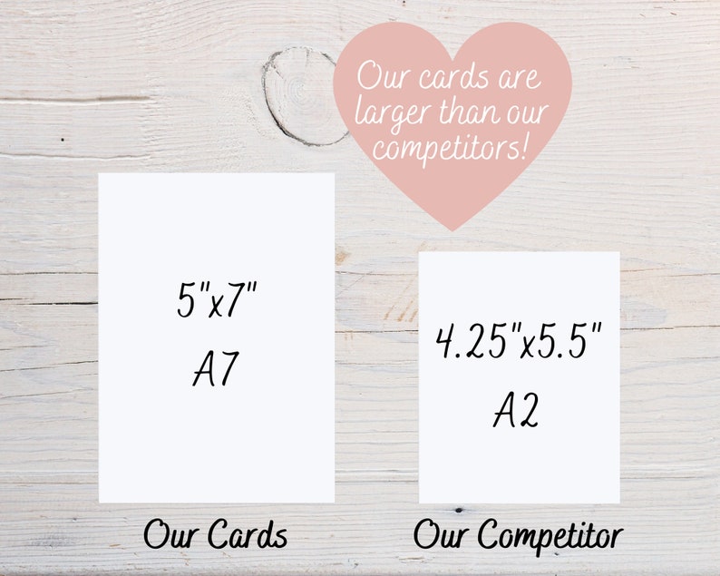 May include: Comparison of card sizes. Our cards are 5 inches by 7 inches (A7 size). Our competitor's cards are 4.25 inches by 5.5 inches (A2 size).
