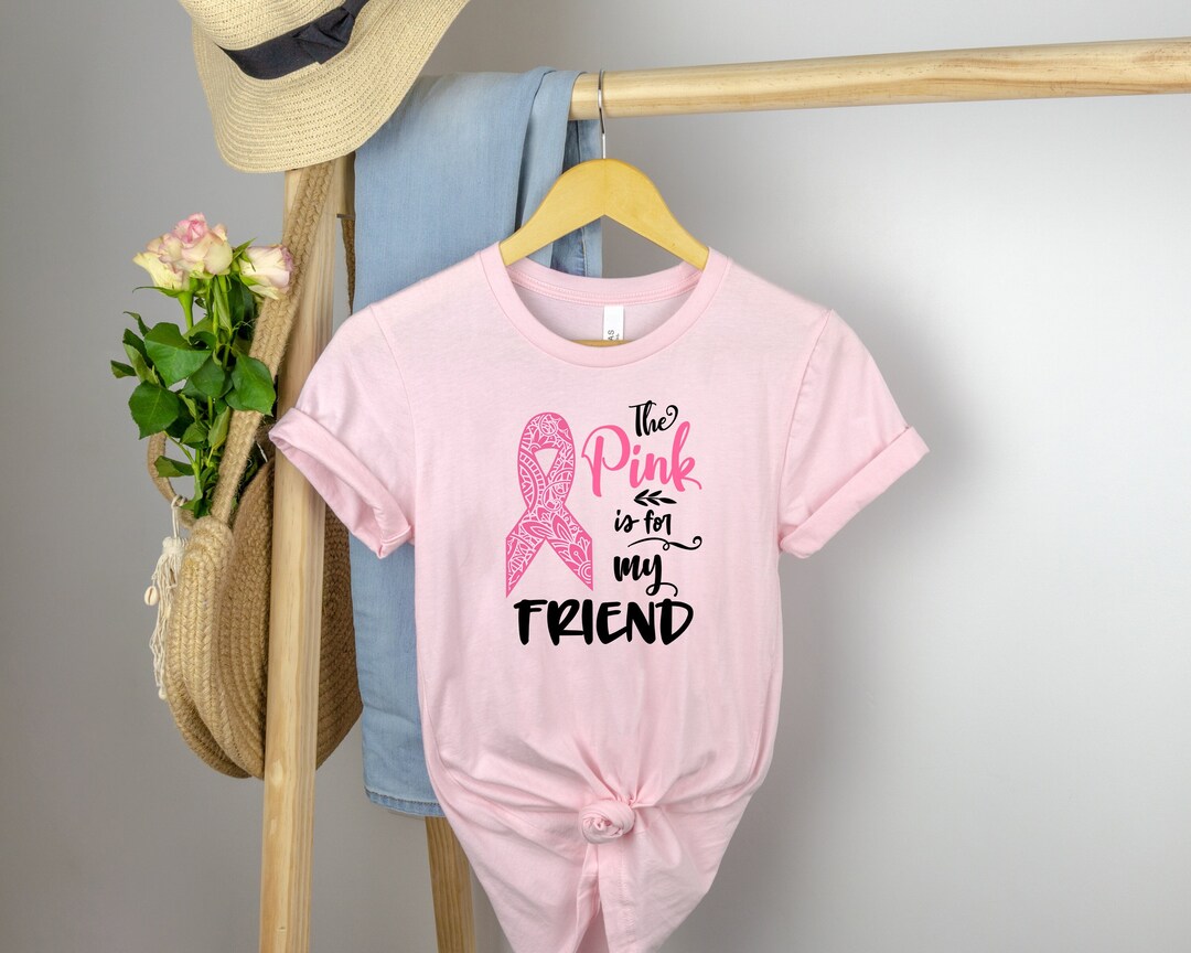 The Pink is for My Friend Tshirt, Breast Cancer Awareness Shirt