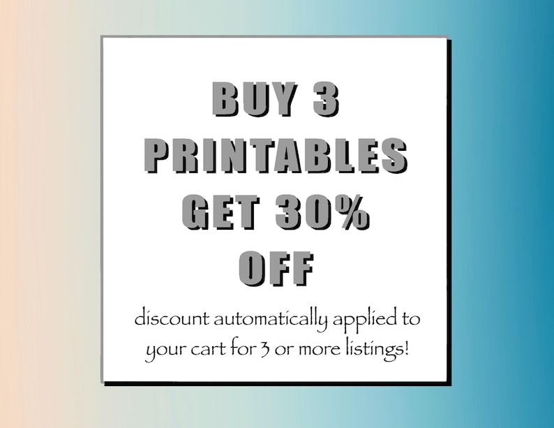 May include: A white square with black text that reads "BUY 3 PRINTABLES GET 30% OFF discount automatically applied to your cart for 3 or more listings!"