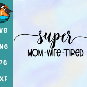 Super Mom Super Wife Super Tired SVG - Dia das Mães SVG - Mom Life SVG - Arquivo de corte de citação de mãe engraçada para artesanato e decoração diy