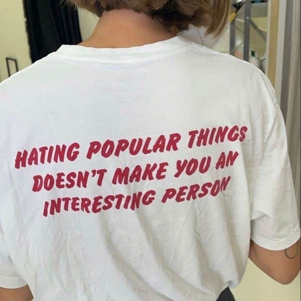 Hating popular things doesn't make you an interesting person t-shirt | Funny slogan t-shirt | Unique t-shirt gift | Sarcastic slogan t-shirt