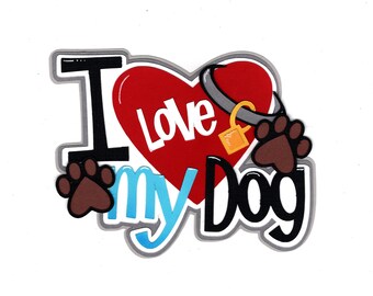Love my Dog title for scrapbook layout paper piece embellishment