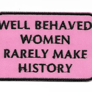 Well Behaved Women Rarely Make History Feminist Patch Tariffs Prepaid!