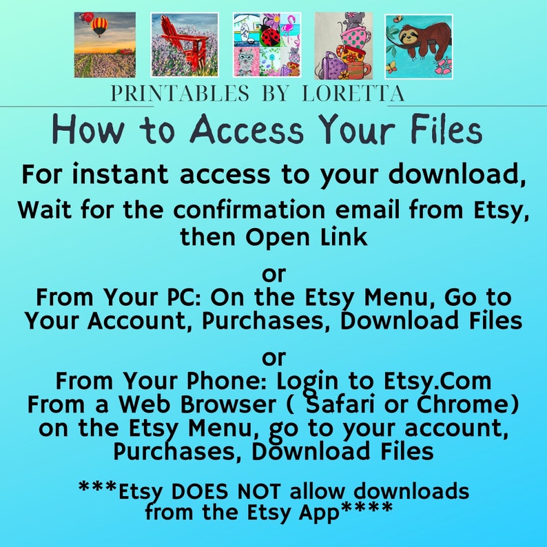 May include: An instructional graphic on a light blue gradient background titled PRINTABLES BY LORETTA. It details how to access digital files via email, PC, or mobile browser, noting that Etsy does not allow downloads from the Etsy app. Five small square art thumbnails are displayed at the top.