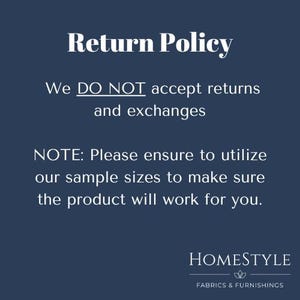 May include: A navy blue graphic with the text "Return Policy". The text states that returns and exchanges are not accepted. It also advises customers to use sample sizes to ensure the product meets their needs. The Homestyle Fabrics & Furnishings logo is at the bottom.