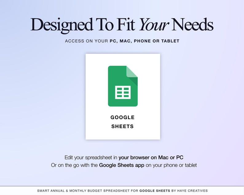 The annual and monthly budget spreadsheet is designed for Google Sheets. Edit your spreadsheet in your browser on your Mac or PC or on the go with the Google Sheets app on your phone or tablet
