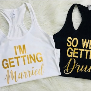I’m Getting Married So We’re Getting Drunk, Bachelorette Party Tank tops