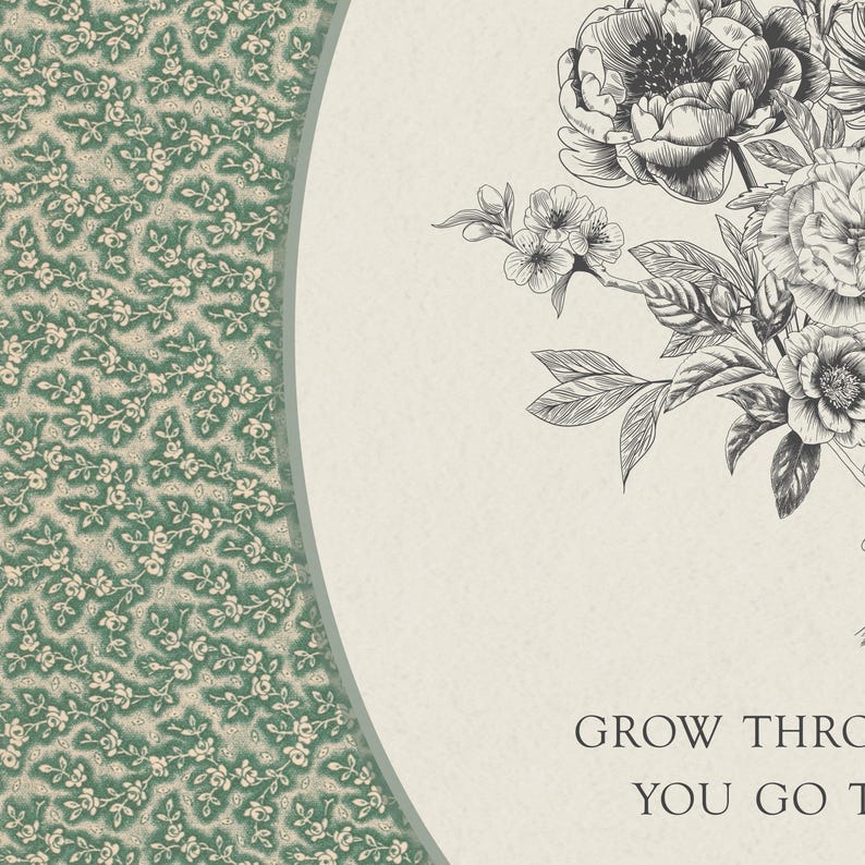 May include: A vintage-style illustration with a floral design, including peonies and other flowers in black and white. The image has a green and white floral pattern on the left and the text "GROW THROUGH YOU GO THROUGH" at the bottom.