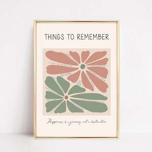 May include: A printable wall art poster with a floral design in shades of pink and green. The poster features the text "Things to Remember" and a list of positive affirmations, such as "Tomorrow is a new day" and "You are loved and worthy". The poster also includes the text "Happiness is a journey, not a destination".