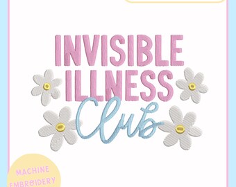 May include: A machine embroidery file design with the words "INVISIBLE ILLNESS Club" in pink and light blue, surrounded by white daisies with yellow centers. The words "ORIGINAL CREATOR" are at the top.