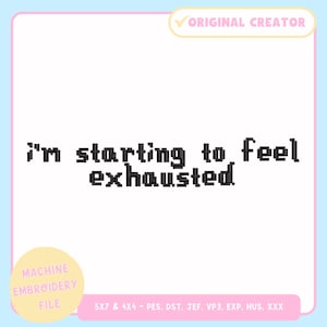 May include: A digital embroidery file with the text "I'm starting to feel exhausted" in a pixelated font. The design is on a light pink background with a light blue border. Includes the words "Original Creator" and "Machine Embroidery File".