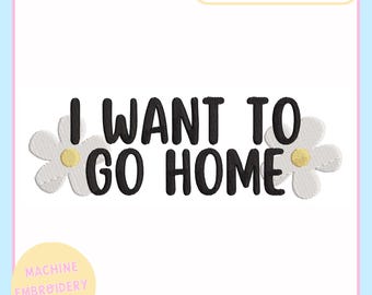 Machine Embroidery Design – Embroidery File for 4x4 5x7 Hoop – I Want To Go Home – Trendy Embroidery  - PES JEF VP3 DST - Homebody Designs
