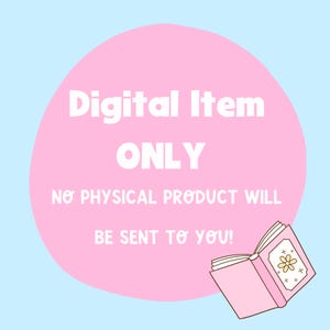 May include: A digital item announcement with a pink circle and text that reads "Digital Item ONLY. NO PHYSICAL PRODUCT WILL BE SENT TO YOU!" A pink book with a flower design is in the lower right corner, set against a light blue background.