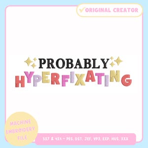 May include: An embroidery file featuring the phrase "PROBABLY HYPERFIXATING" in embroidered letters. The design includes star accents and the words "ORIGINAL CREATOR" and "MACHINE EMBROIDERY FILE".