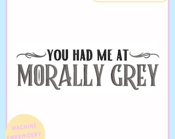 Machine Embroidery Design - You Had Me At Morally Grey -  Bookish Machine Embroidery File 4x4 & 5x7 Hoop - Trendy Embroidery - Bookish Merch