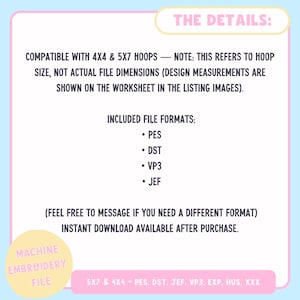 May include: A light pink and blue digital file with the text "THE DETAILS:" and "MACHINE EMBROIDERY FILE". The file includes formats PES, DST, VP3, and JEF, compatible with 4x4 and 5x7 hoops. Instant download available after purchase.